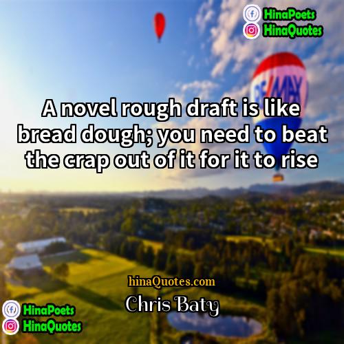 Chris Baty Quotes | A novel rough draft is like bread